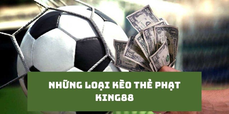 Tổng hợp loại hình kèo thẻ phạt được ưa chuộng nhất King88